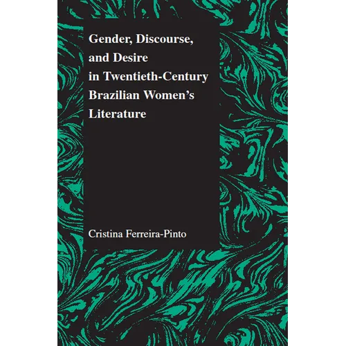 Gender, Discourse, and Desire in Twentieth-Century Brazilian Women's Literature
