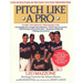 Pitch Like a Pro: A Guide for Young Pitchers and Their Coaches, Little League Through High School