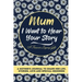 Mum, I Want To Hear Your Story: A Mothers Journal To Share Her Life, Stories, Love And Special Memories