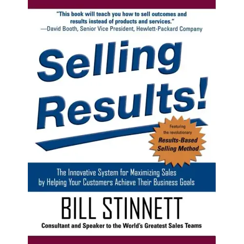 Selling Results!: The Innovative System for Maximizing Sales by Helping Your Customers Achieve Their Business Goals
