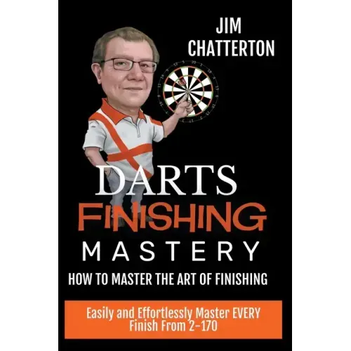 Darts Finishing Mastery: How to Master the Art of Finishing