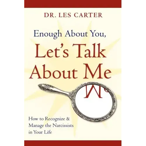 Enough about You, Let's Talk about Me: How to Recognize and Manage the Narcissists in Your Life