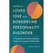 When a Loved One Has Borderline Personality Disorder: A Compassionate Guide to Building a Healthy and Supportive Relationship