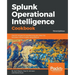 Splunk Operational Intelligence Cookbook - Third Edition: Over 80 recipes for transforming your data into business-critical insights using Splunk