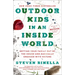 Outdoor Kids in an Inside World: Getting Your Family Out of the House and Radically Engaged with Nature