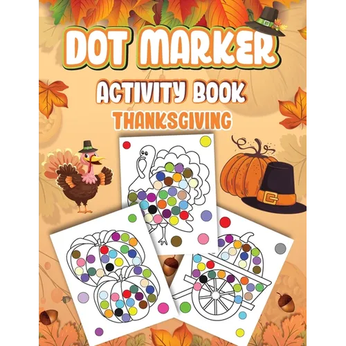 Dot Markers Activity Book Thanksgiving: Dot a Page a day (Thanksgiving) Easy Guided BIG DOTS Gift For Kids Ages 1-3, 2-4, 3-5, Baby, Toddler, Preschoo