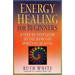Energy Healing for Beginners: A Step-By-Step Guide to the Basics of Spiritual Healing