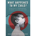 What Happened to My Child?: A Mother's Courageous Journey to Save Her Son