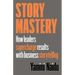 Story Mastery: How leaders supercharge results with business storytelling