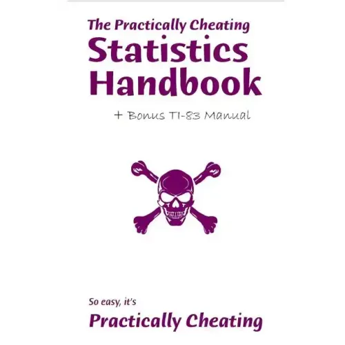 The Practically Cheating Statistics Handbook + Bonus TI-83 Manual
