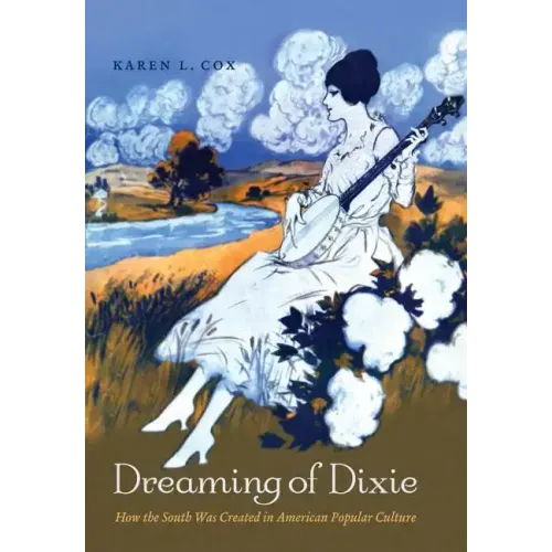 Dreaming of Dixie: How the South Was Created in American Popular Culture