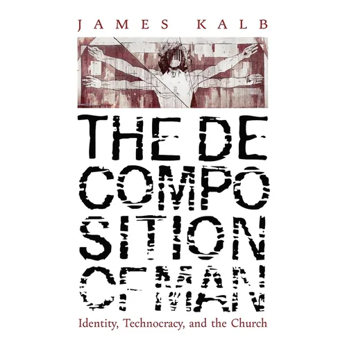 The Decomposition of Man: Identity, Technocracy, and the Church