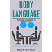 Body Language: Learn How to Analyze People and Master Your Relationships With Psychology, Dark Manipulation, and Mind Control Secrets