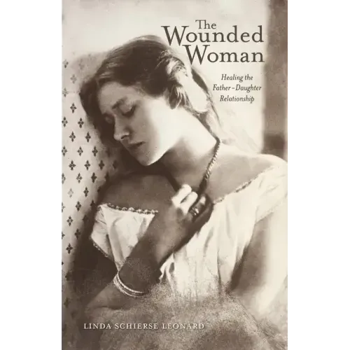 The Wounded Woman: Healing the Father-Daughter Relationship Volume 31