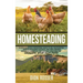 Homesteading: A Comprehensive Homestead Guide to Self-Sufficiency, Raising Backyard Chickens, and Mini Farming, Including Gardening