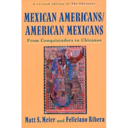 Mexican Americans, American Mexicans: From Conquistadors to Chicanos
