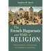 The French Huguenots and Wars of Religion: Three Centuries of Resistance for Freedom of Conscience
