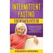 Intermittent fasting for Women over 50: How you can effortlessly lose weight, balance your hormones and increase energy and focus with intermittent fa
