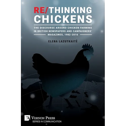 Re/Thinking Chickens: The Discourse around Chicken Farming in British Newspapers and Campaigners' Magazines, 1982 - 2016