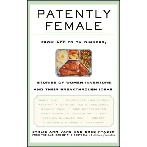 Patently Female: From AZT to TV Dinners, Stories of Women Inventors and Their Breakthrough Ideas