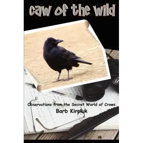 Caw of the Wild: Observations from the Secret World of Crows