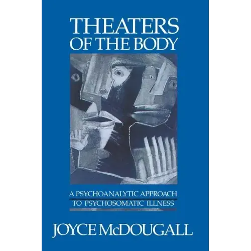 Theaters of the Body: A Psychoanalytic Approach to Psychosomatic Illness