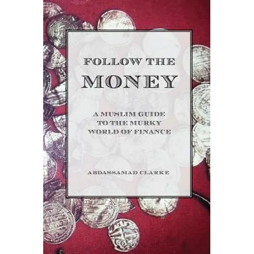 Follow the Money - A Muslim Guide to the Murky World of Finance