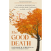 The Good Death: A Guide for Supporting Your Loved One Through the End of Life