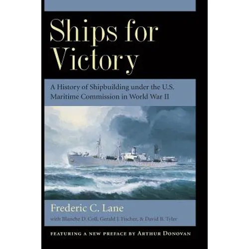 Ships for Victory: A History of Shipbuilding Under the U.S. Maritime Commission in World War II