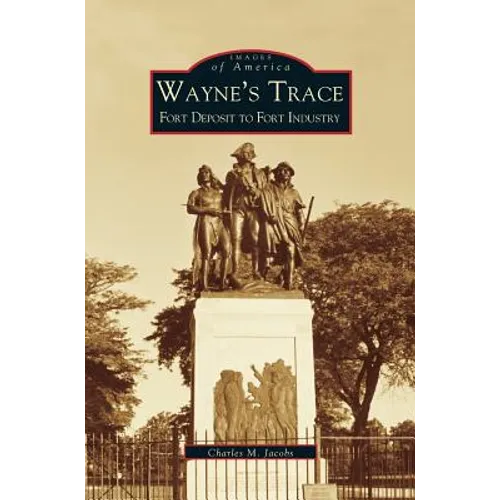 Wayne's Trace: Fort Deposit to Fort Industry