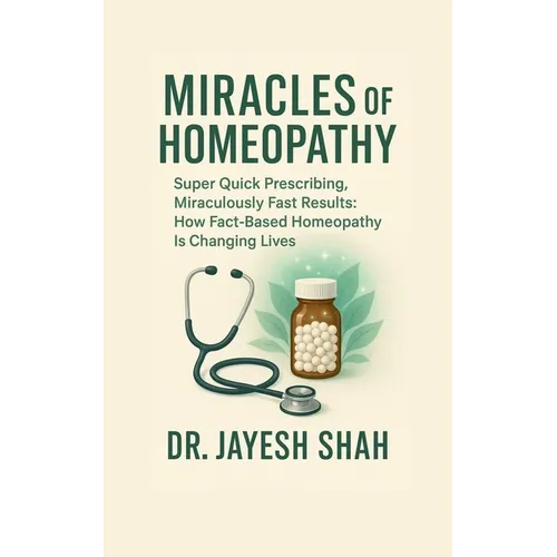 Miracles of Homeopathy: Super Quick Prescribing, Miraculously Fast Results: How Fact Based Homeopathy Is Changing Lives
