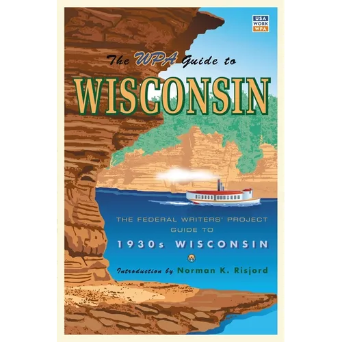 The WPA Guide to Wisconsin: The Federal Writers' Project Guide to 1930s Wisconsin