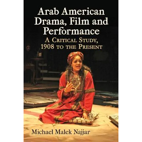 Arab American Drama, Film and Performance: A Critical Study, 1908 to the Present