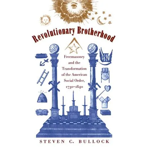 Revolutionary Brotherhood: Freemasonry and the Transformation of the American Social Order, 1730-1840
