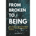 From Broken To Being: How Anyone Can Become the Highest Versions of Themselves Starting from Anywhere
