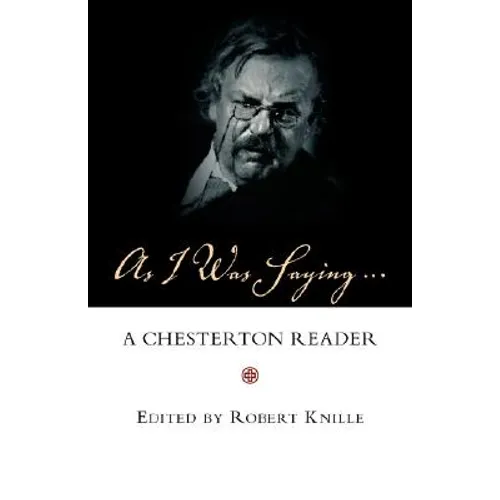 As I Was Saying: A Chesterton Reader