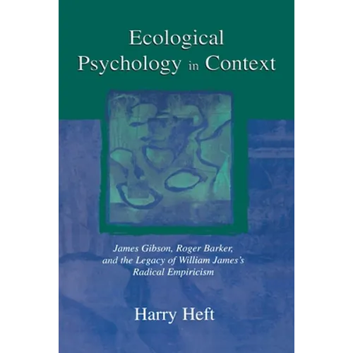 Ecological Psychology in Context: James Gibson, Roger Barker, and the Legacy of William James's Radical Empiricism