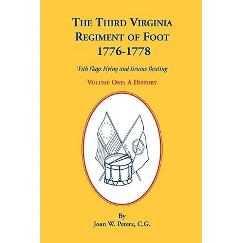 The Third Virginia Regiment of the Foot, 1776-1778, a History, Volume One. with Flags Flying and Drums Beating