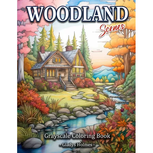 Woodland Scenes: Cozy Woodland Retreat Grayscale Landscape Coloring Book For Adults