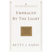 Embraced by the Light: The Most Profound and Complete Near-Death Experience Ever