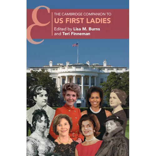 The Cambridge Companion to US First Ladies