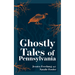Ghostly Tales of Pennsylvania