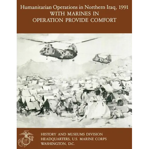 Humanitarian Operations in Northern Iraq, 1991 with Marines in Operation Provide Comfort