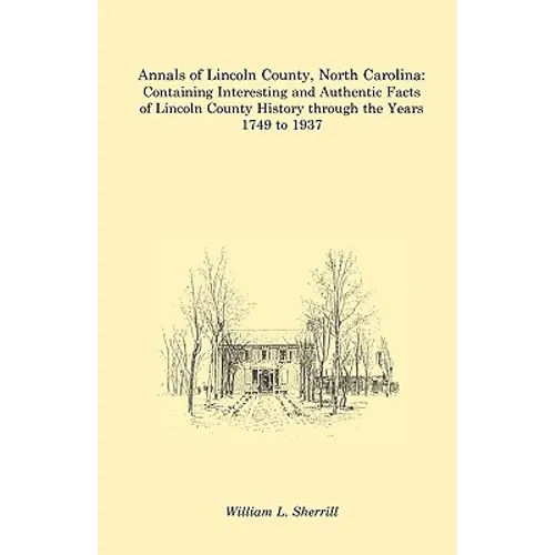 Annals of Lincoln County, North Carolina: Containing Interesting and Authentic Facts of Lincoln County History Through the Years 1749 to 1937