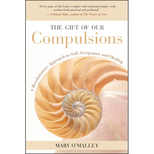 The Gift of Our Compulsions: A Revolutionary Approach to Self-Acceptance and Healing