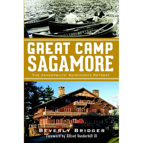 Great Camp Sagamore: The Vanderbilts' Adirondack Retreat