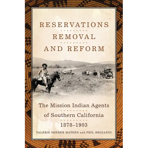 Reservations, Removal, and Reform: The Mission Indian Agents of Southern California, 1878-1903
