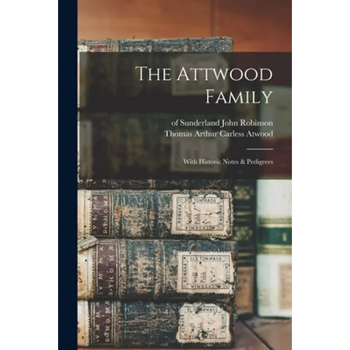 The Attwood Family: With Historic Notes & Pedigrees