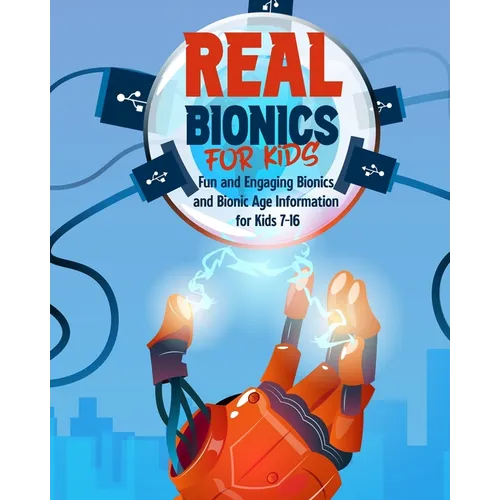 Real Bionics For Kids: Fun and Engaging Bionics and Bionic Age Information for Kids Ages 7-16