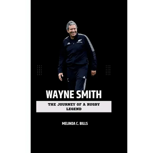 Wayne Smith: The Journey of a Rugby Legend